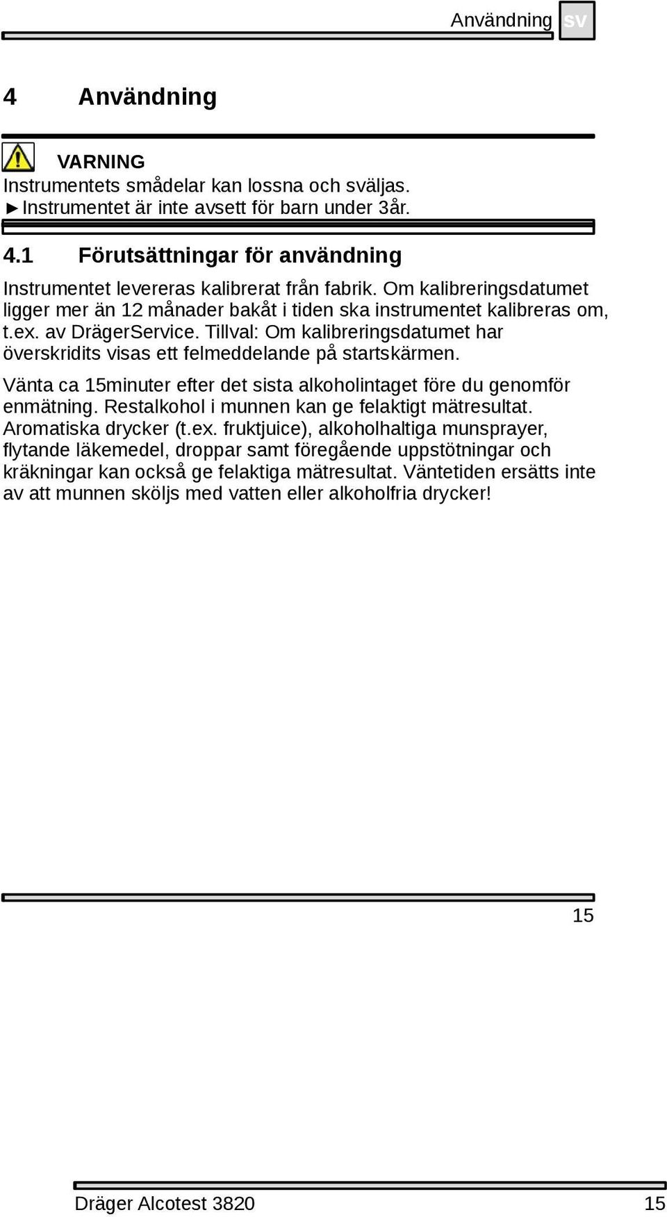 Tillval: Om kalibreringsdatumet har överskridits visas ett felmeddelande på startskärmen. Vänta ca 15minuter efter det sista alkoholintaget före du genomför enmätning.