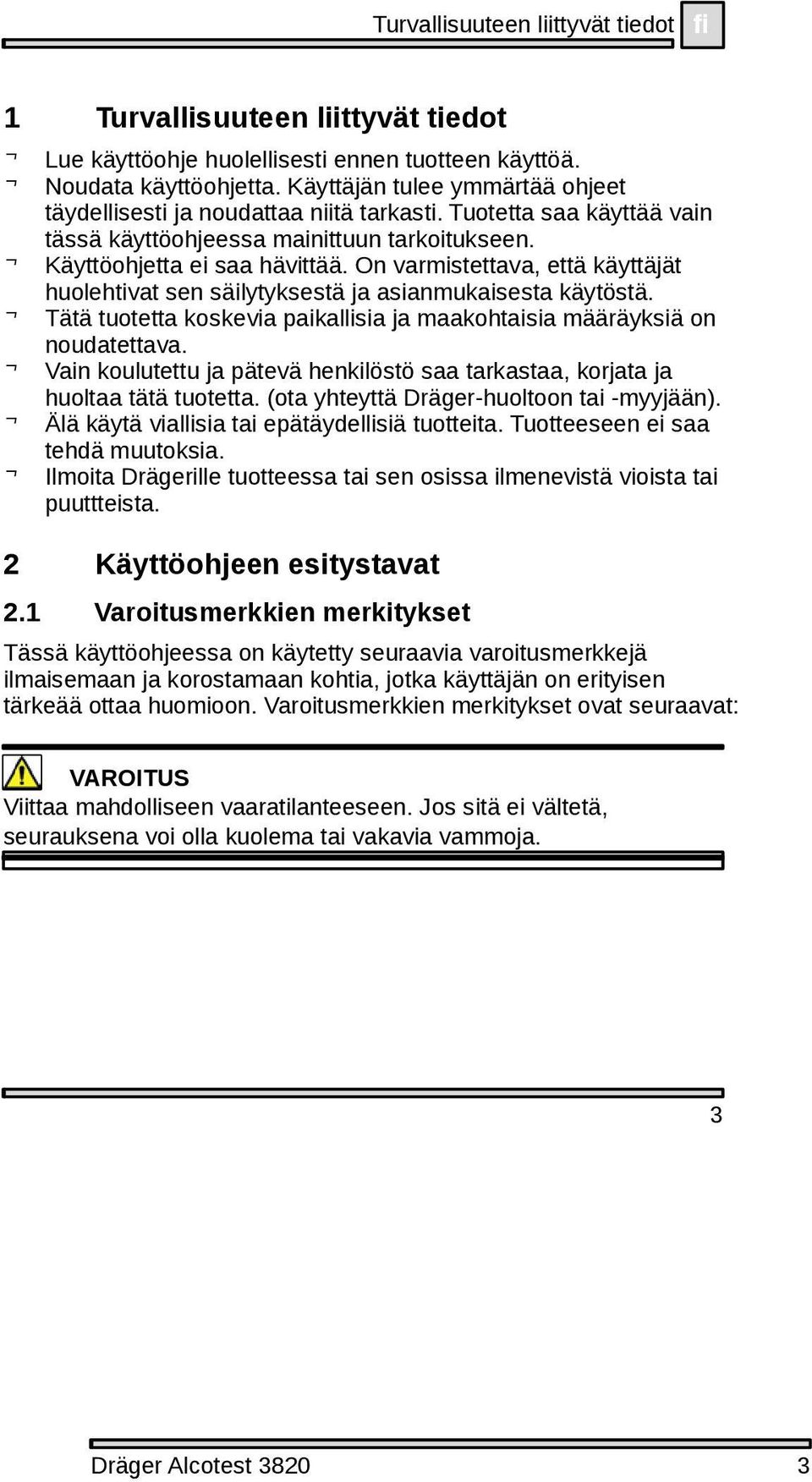 On varmistettava, että käyttäjät huolehtivat sen säilytyksestä ja asianmukaisesta käytöstä. Tätä tuotetta koskevia paikallisia ja maakohtaisia määräyksiä on noudatettava.