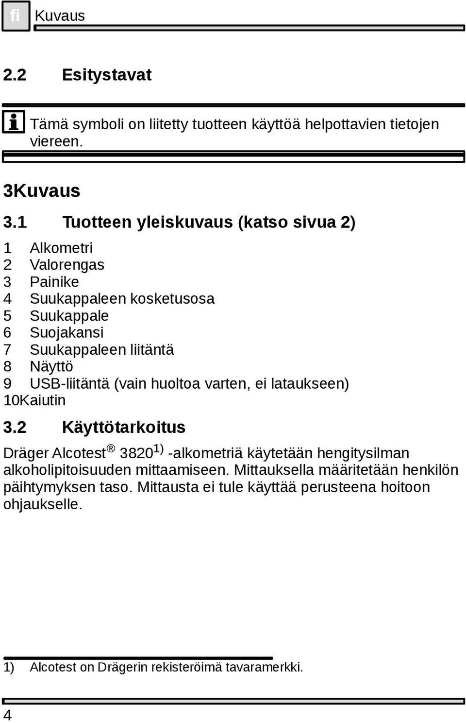 8 Näyttö 9 USB-liitäntä (vain huoltoa varten, ei lataukseen) 10Kaiutin 3.