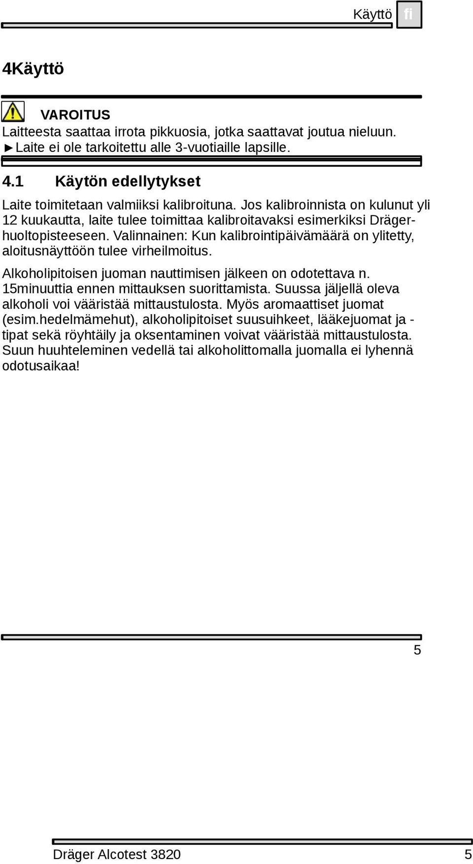 Valinnainen: Kun kalibrointipäivämäärä on ylitetty, aloitusnäyttöön tulee virheilmoitus. Alkoholipitoisen juoman nauttimisen jälkeen on odotettava n. 15minuuttia ennen mittauksen suorittamista.