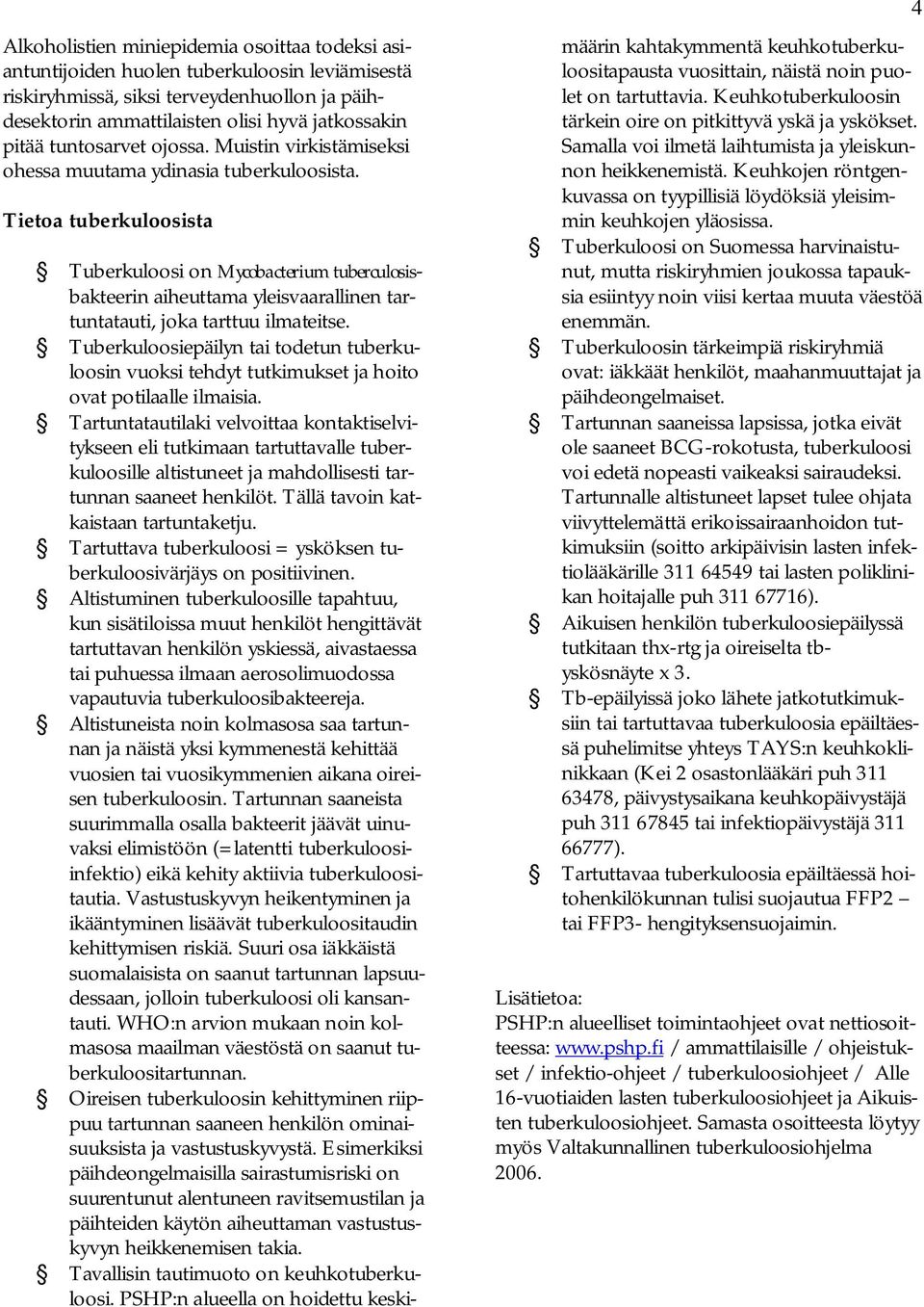 Tietoa tuberkuloosista Tuberkuloosi on Mycobacterium tuberculosisbakteerin aiheuttama yleisvaarallinen tartuntatauti, joka tarttuu ilmateitse.