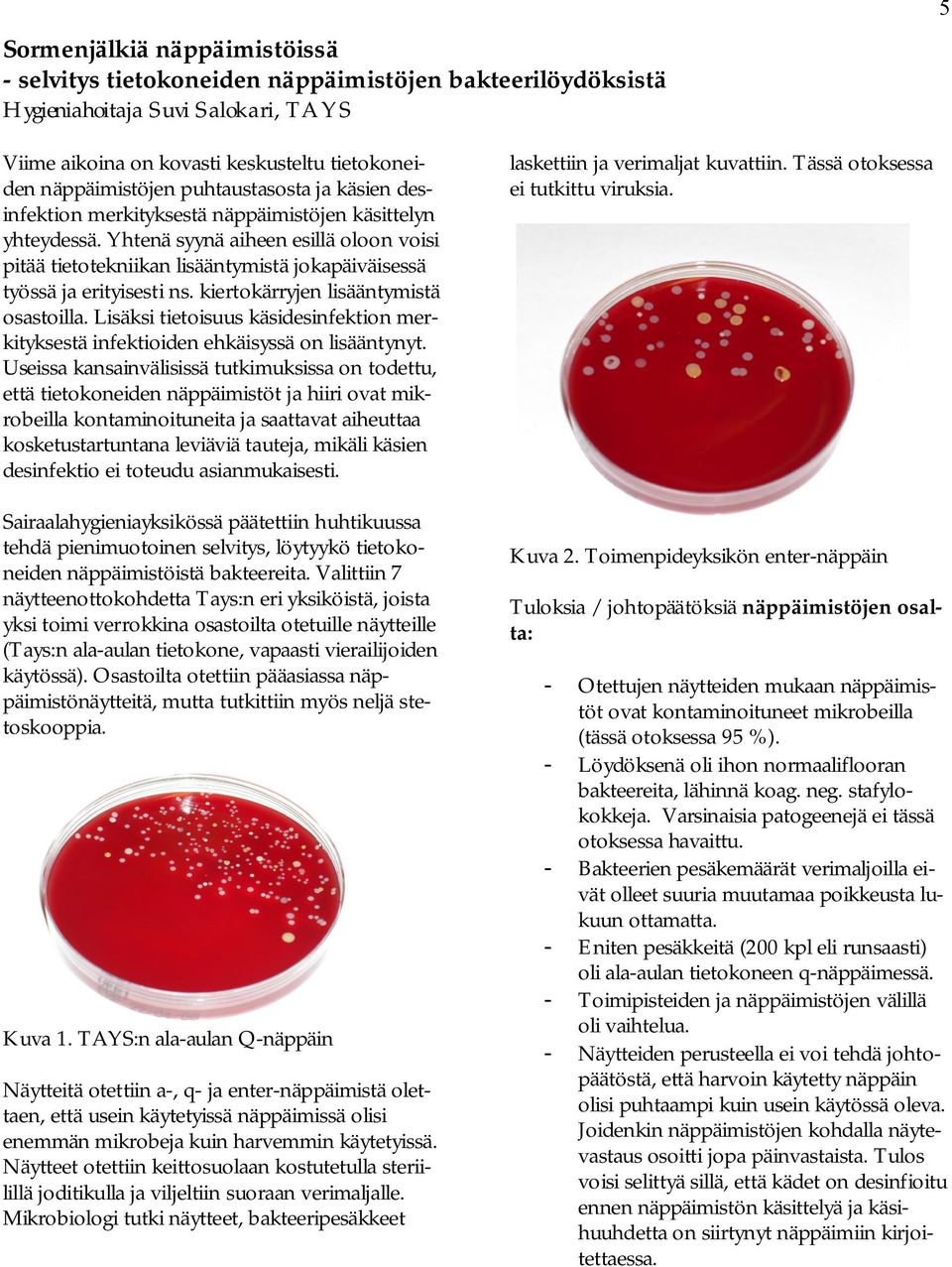 Yhtenä syynä aiheen esillä oloon voisi pitää tietotekniikan lisääntymistä jokapäiväisessä työssä ja erityisesti ns. kiertokärryjen lisääntymistä osastoilla.