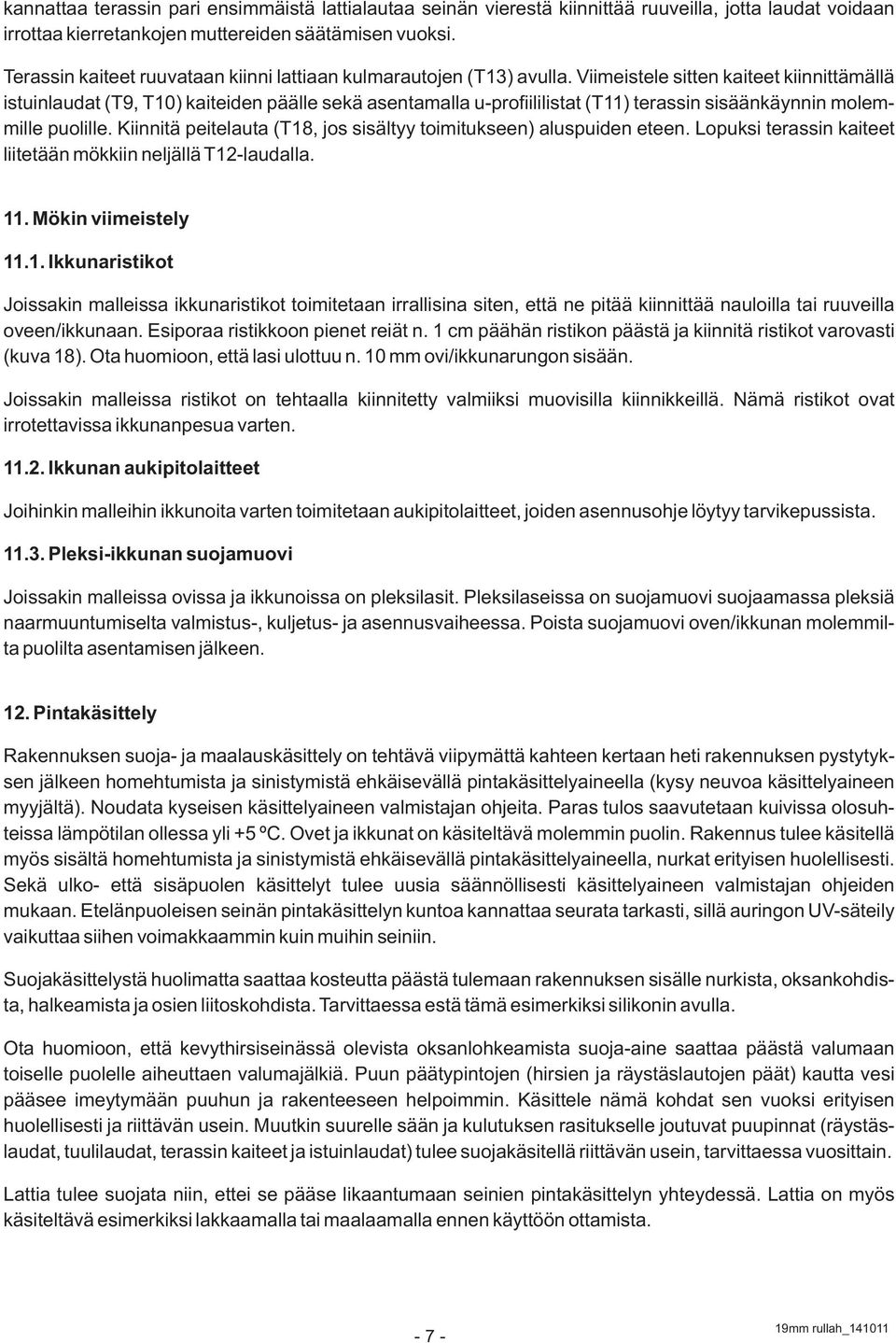 Viimeistele sitten kaiteet kiinnittämällä istuinlaudat (T9, T10) kaiteiden päälle sekä asentamalla u-profiililistat (T11) terassin sisäänkäynnin molemmille puolille.