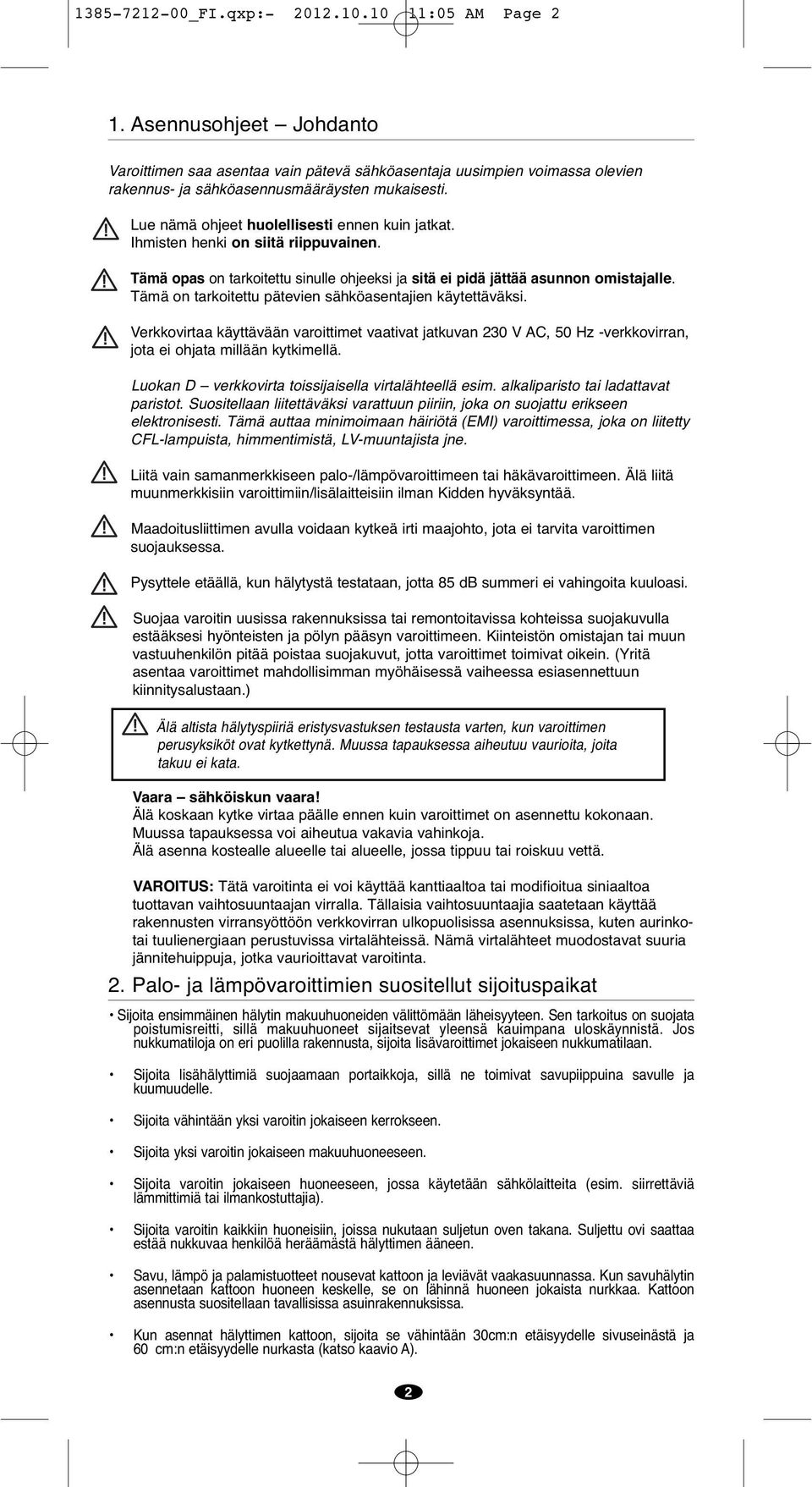 Tämä on tarkoitettu pätevien sähköasentajien käytettäväksi. Verkkovirtaa käyttävään varoittimet vaativat jatkuvan 230 V AC, 50 Hz -verkkovirran, jota ei ohjata millään kytkimellä.