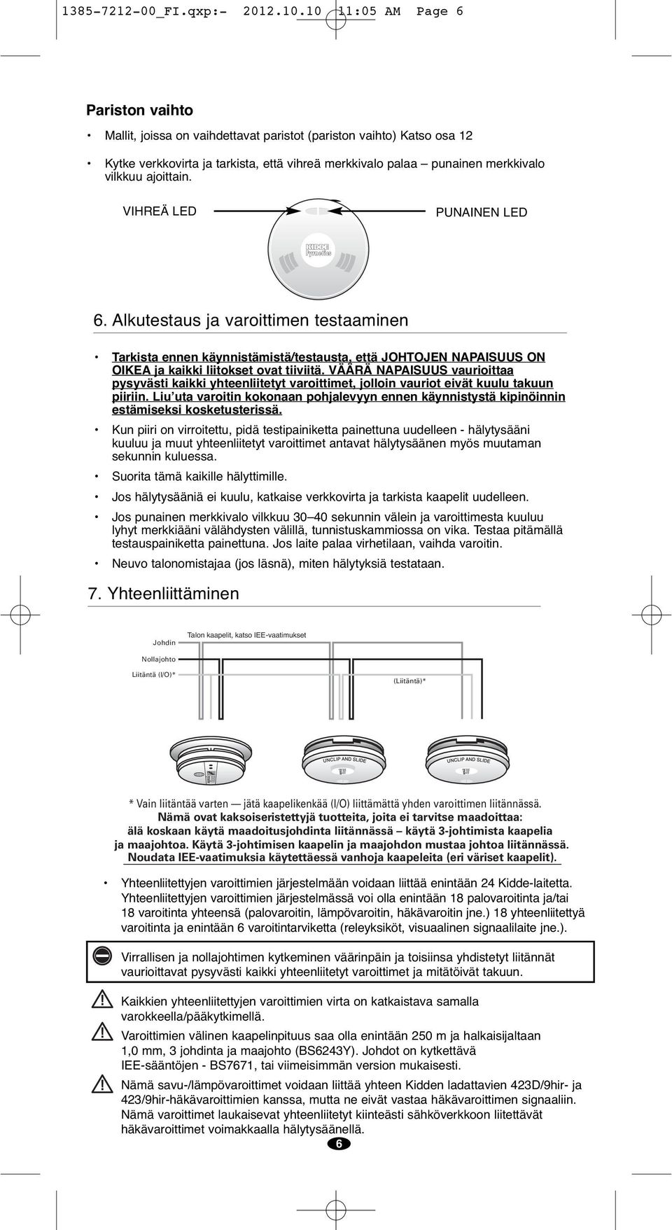 ajoittain. 6 VIHREÄ LED PUNAINEN LED 6. Alkutestaus ja varoittimen testaaminen Tarkista ennen käynnistämistä/testausta, että JOHTOJEN NAPAISUUS ON OIKEA ja kaikki liitokset ovat tiiviitä.