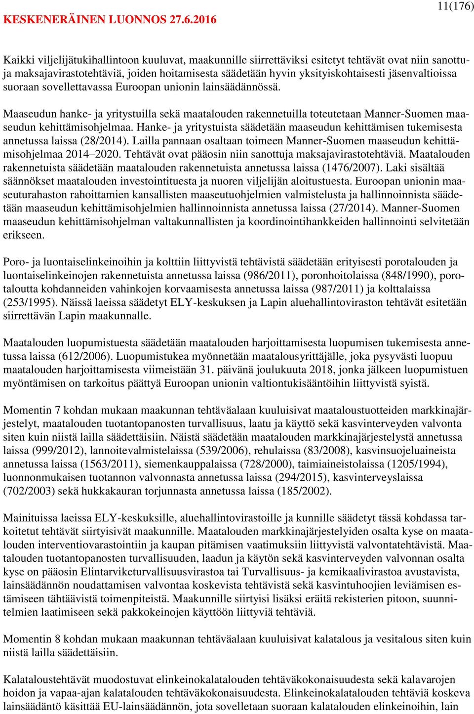 Hanke- ja yritystuista säädetään maaseudun kehittämisen tukemisesta annetussa laissa (28/2014). Lailla pannaan osaltaan toimeen Manner-Suomen maaseudun kehittämisohjelmaa 2014 2020.