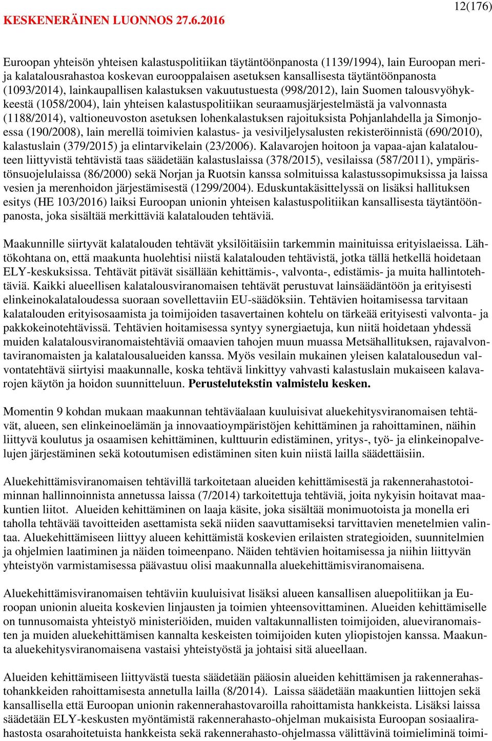 valtioneuvoston asetuksen lohenkalastuksen rajoituksista Pohjanlahdella ja Simonjoessa (190/2008), lain merellä toimivien kalastus- ja vesiviljelysalusten rekisteröinnistä (690/2010), kalastuslain