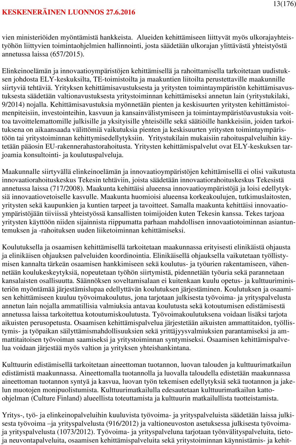 Elinkeinoelämän ja innovaatioympäristöjen kehittämisellä ja rahoittamisella tarkoitetaan uudistuksen johdosta ELY-keskuksilta, TE-toimistoilta ja maakuntien liitoilta perustettaville maakunnille