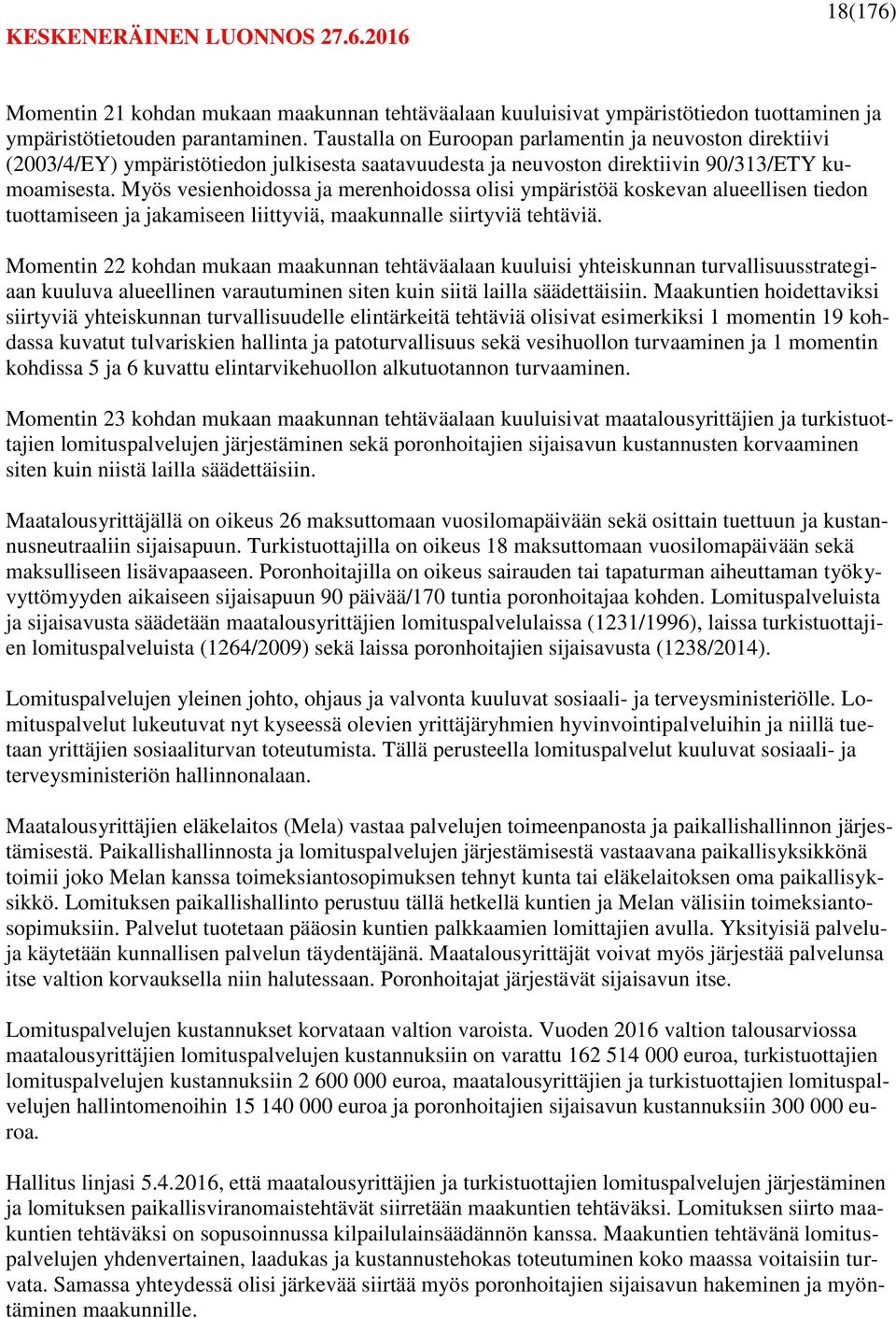 Myös vesienhoidossa ja merenhoidossa olisi ympäristöä koskevan alueellisen tiedon tuottamiseen ja jakamiseen liittyviä, maakunnalle siirtyviä tehtäviä.