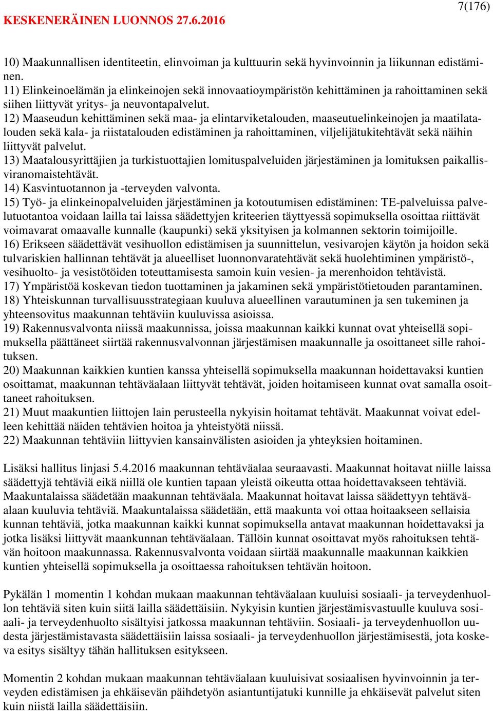 12) Maaseudun kehittäminen sekä maa- ja elintarviketalouden, maaseutuelinkeinojen ja maatilatalouden sekä kala- ja riistatalouden edistäminen ja rahoittaminen, viljelijätukitehtävät sekä näihin