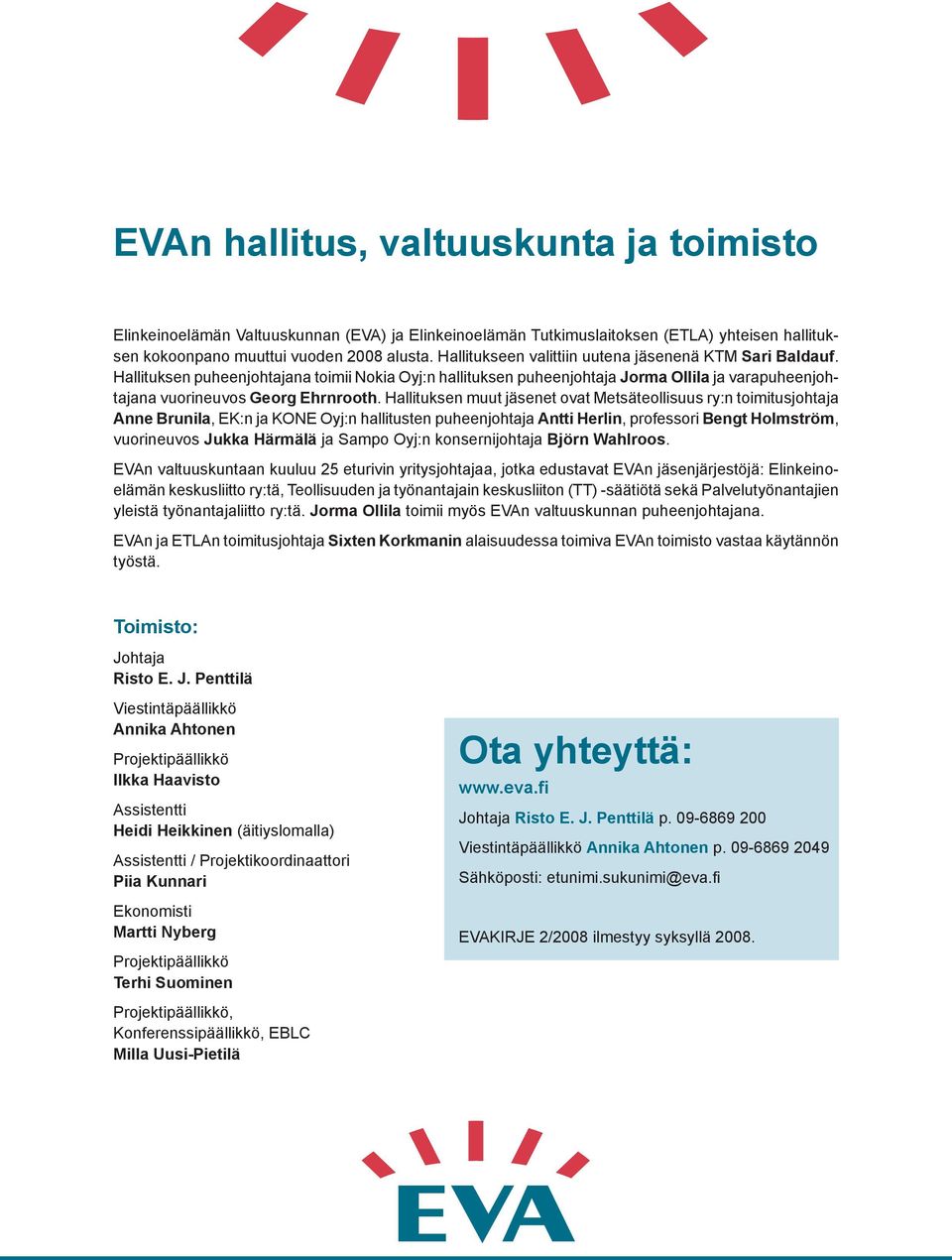 Hallituksen muut jäsenet ovat Metsäteollisuus ry:n toimitusjohtaja Anne Brunila, EK:n ja KONE Oyj:n hallitusten puheenjohtaja Antti Herlin, professori Bengt Holmström, vuorineuvos Jukka Härmälä ja