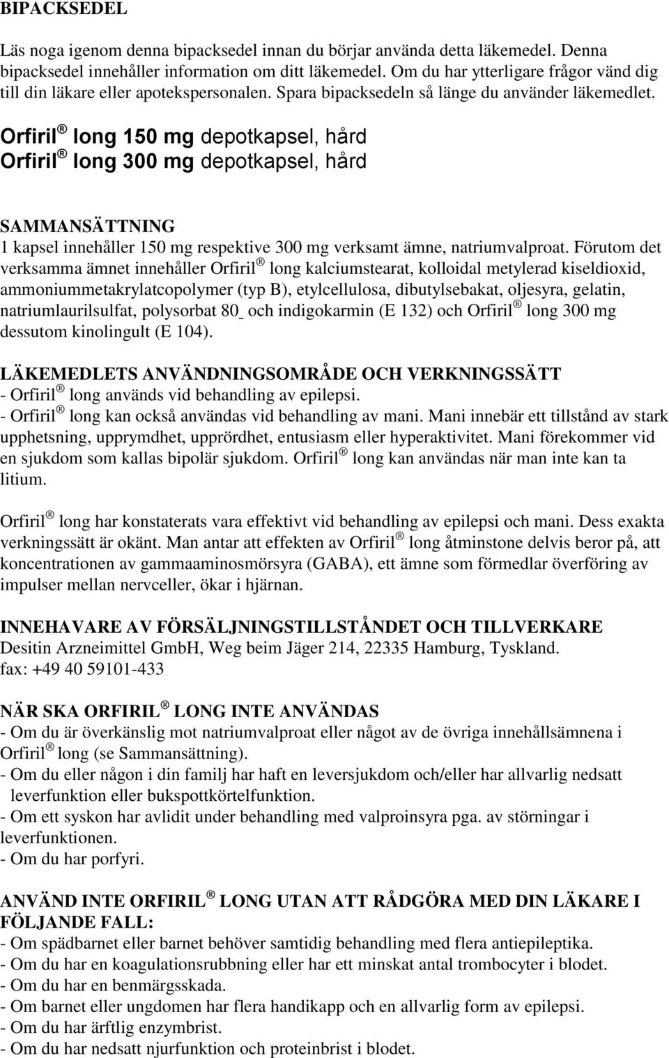 Orfiril long 150 mg depotkapsel, hård Orfiril long 300 mg depotkapsel, hård SAMMANSÄTTNING 1 kapsel innehåller 150 mg respektive 300 mg verksamt ämne, natriumvalproat.