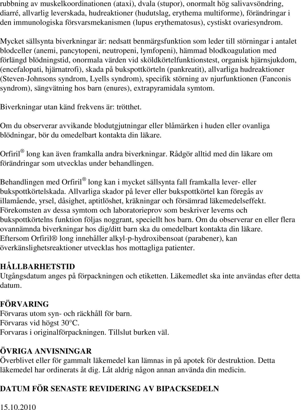 Mycket sällsynta biverkningar är: nedsatt benmärgsfunktion som leder till störningar i antalet blodceller (anemi, pancytopeni, neutropeni, lymfopeni), hämmad blodkoagulation med förlängd