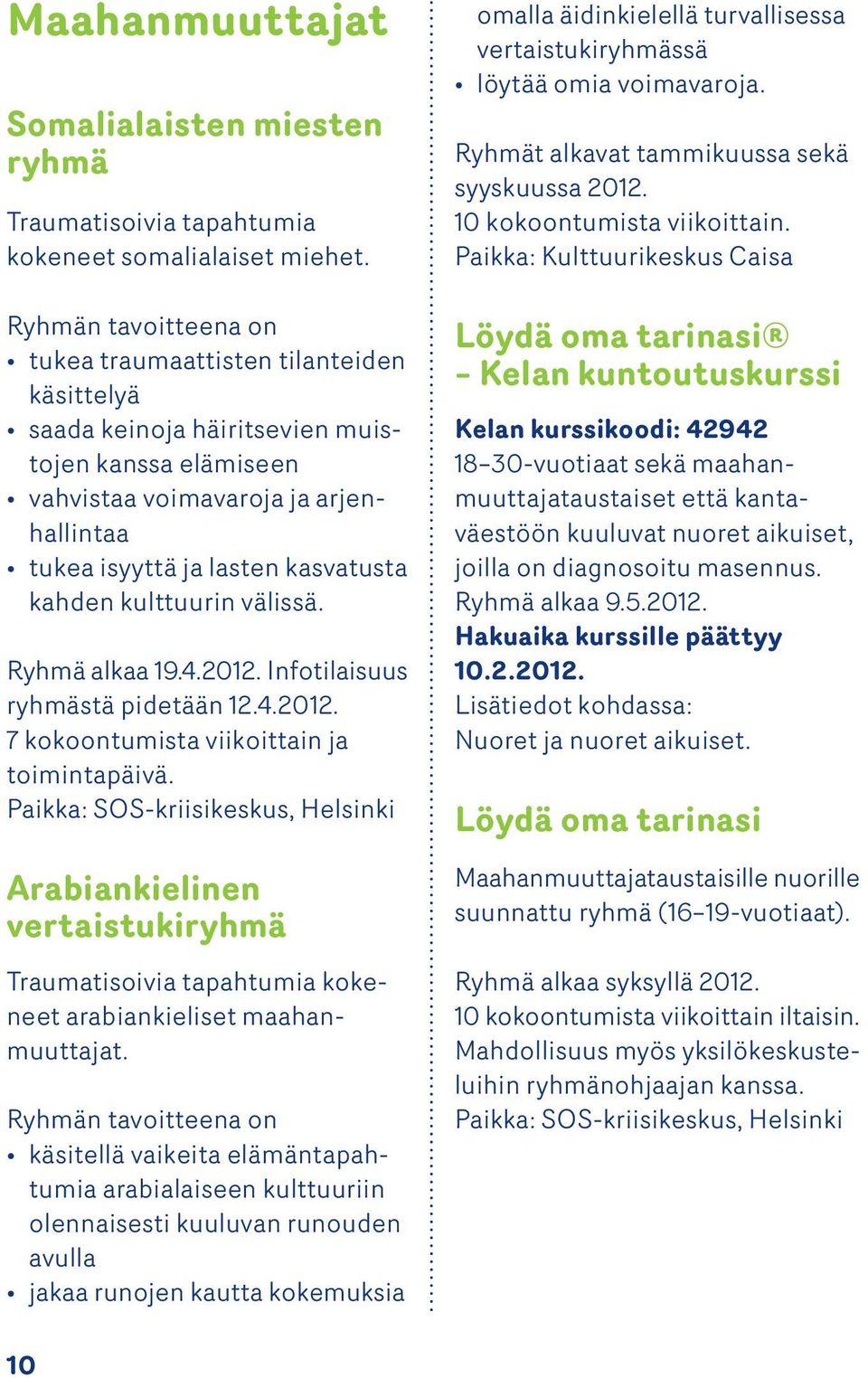 kahden kulttuurin välissä. Ryhmä alkaa 19.4.2012. Infotilaisuus ryhmästä pidetään 12.4.2012. 7 kokoontumista viikoittain ja toiminta päivä.