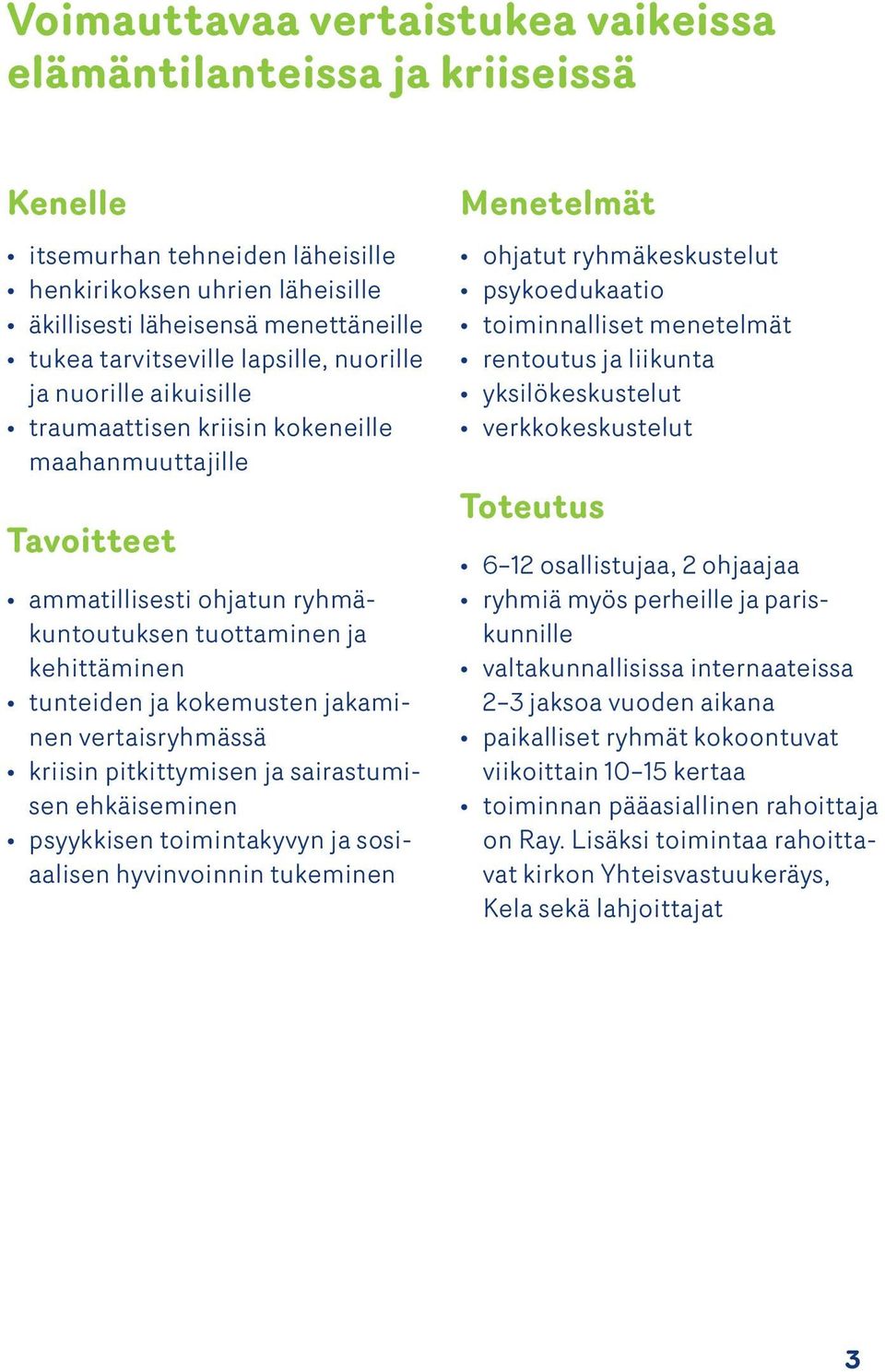 jakaminen vertaisryhmässä kriisin pitkittymisen ja sairastumisen ehkäiseminen psyykkisen toimintakyvyn ja sosiaalisen hyvinvoinnin tukeminen Menetelmät ohjatut ryhmäkeskustelut psykoedukaatio