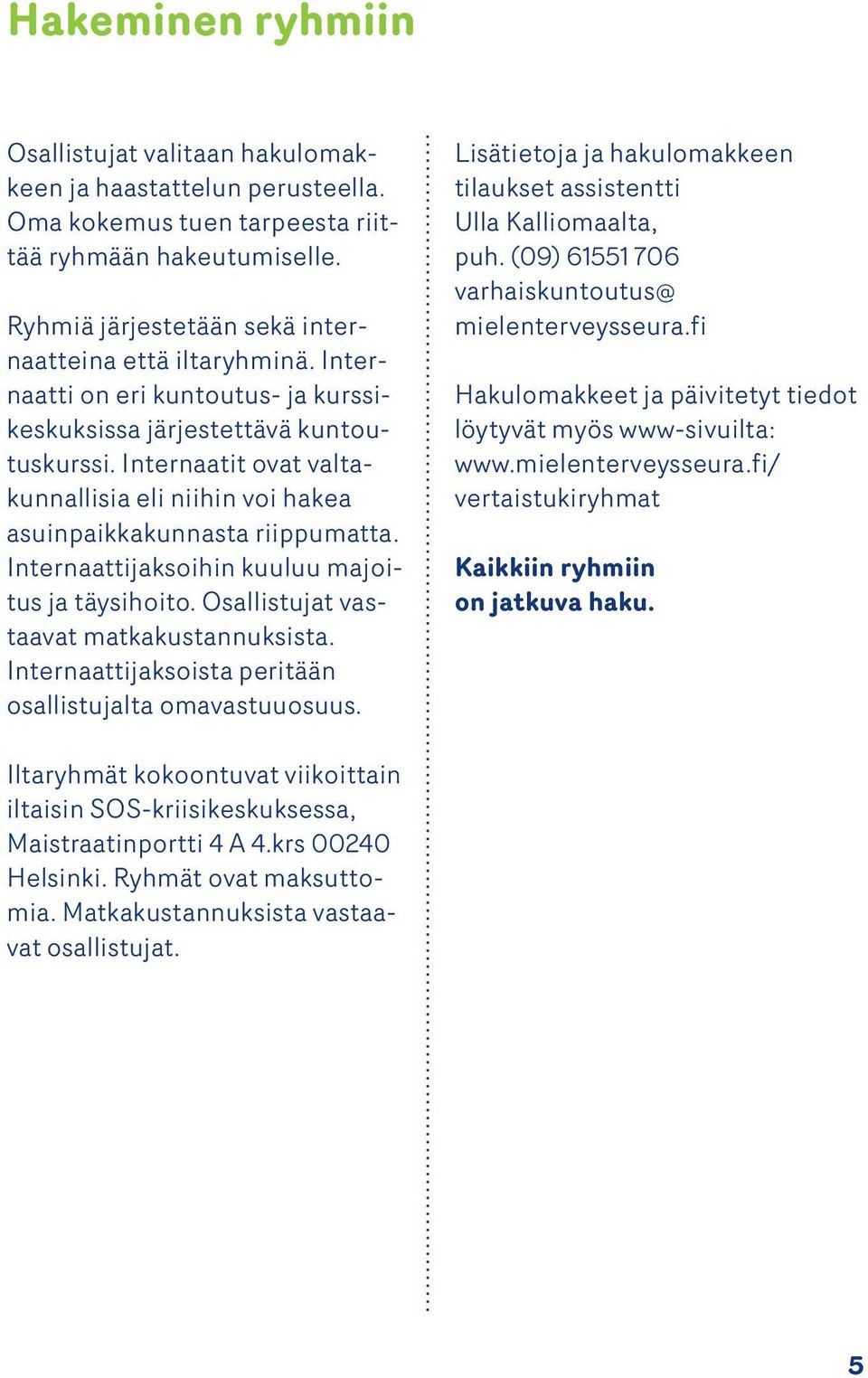 Internaattijaksoihin kuuluu majoitus ja täysihoito. Osallistujat vastaavat matkakustannuksista. Internaattijaksoista peritään osallis tujalta omavastuuosuus.