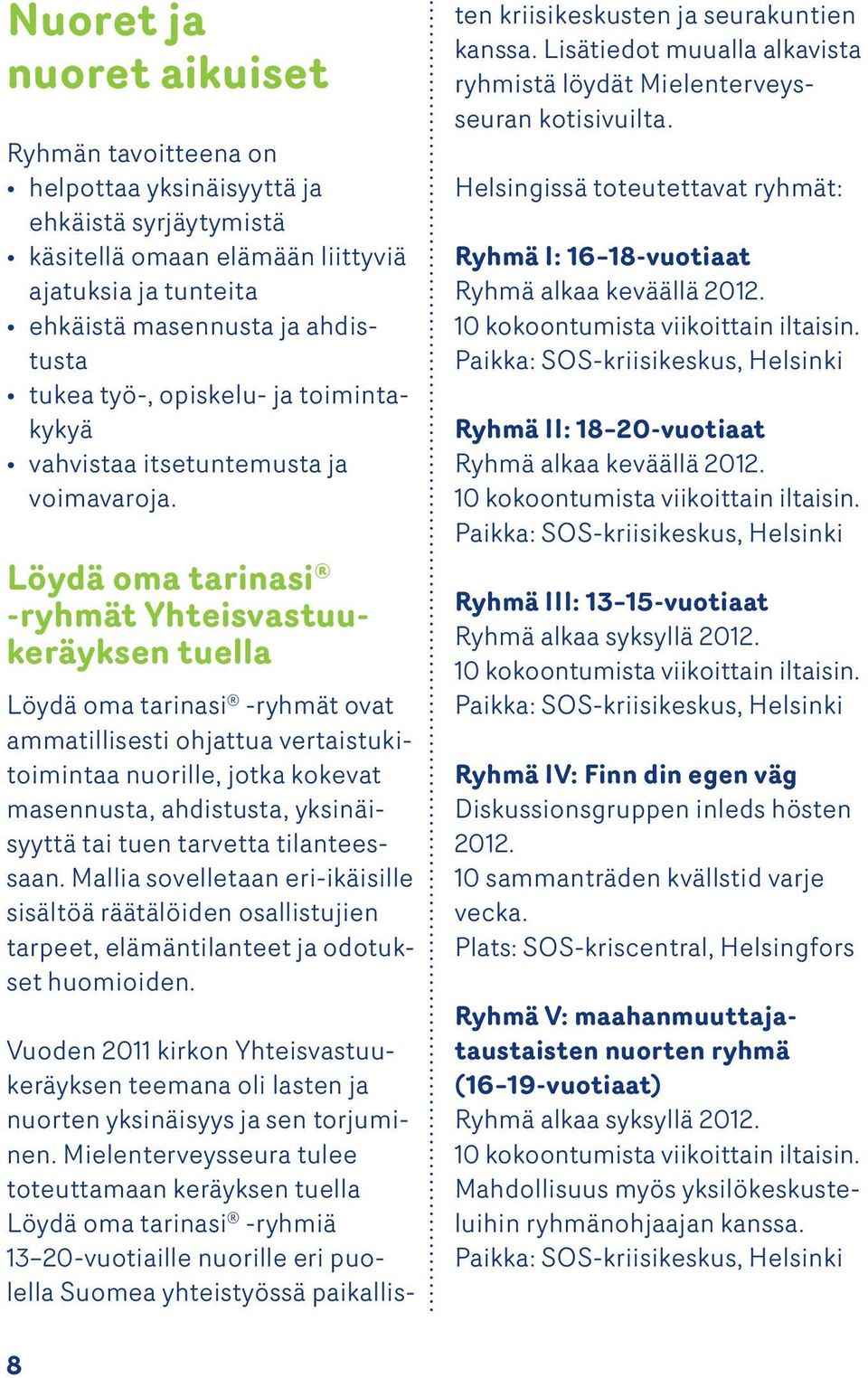 Löydä oma tarinasi -ryhmät Yhteisvastuukeräyksen tuella Löydä oma tarinasi -ryhmät ovat ammatillisesti ohjattua vertaistukitoimintaa nuorille, jotka kokevat masennusta, ahdistusta, yksinäisyyttä tai