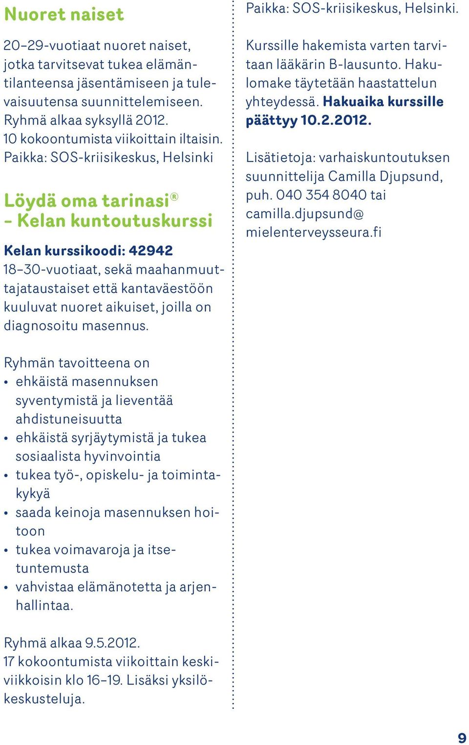 . Kurssille hakemista varten tarvitaan lääkärin B-lausunto. Hakulomake täytetään haastattelun yhtey dessä. Hakuaika kurssille päättyy 10.2.2012.