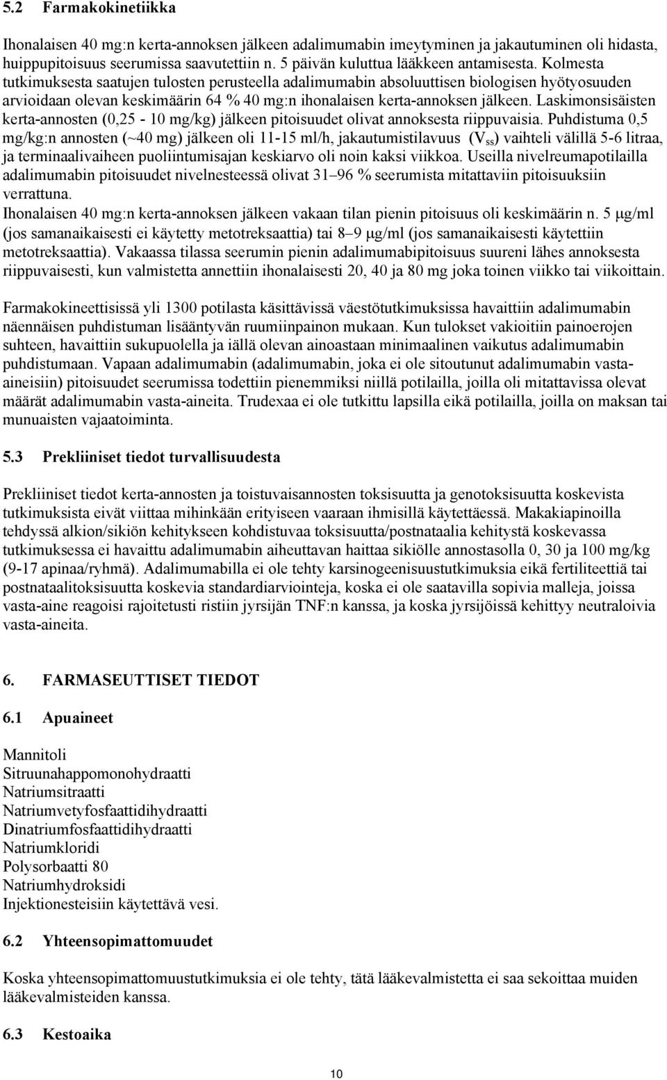 Kolmesta tutkimuksesta saatujen tulosten perusteella adalimumabin absoluuttisen biologisen hyötyosuuden arvioidaan olevan keskimäärin 64 % 40 mg:n ihonalaisen kerta-annoksen jälkeen.