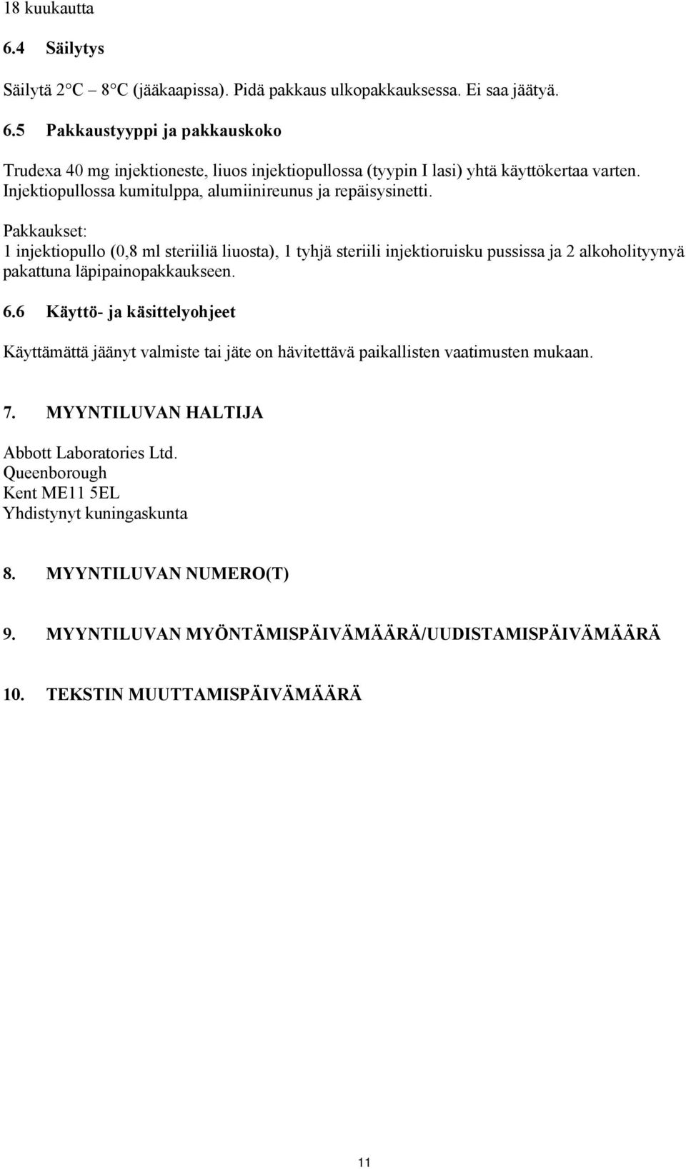 Pakkaukset: 1 injektiopullo (0,8 ml steriiliä liuosta), 1 tyhjä steriili injektioruisku pussissa ja 2 alkoholityynyä pakattuna läpipainopakkaukseen. 6.