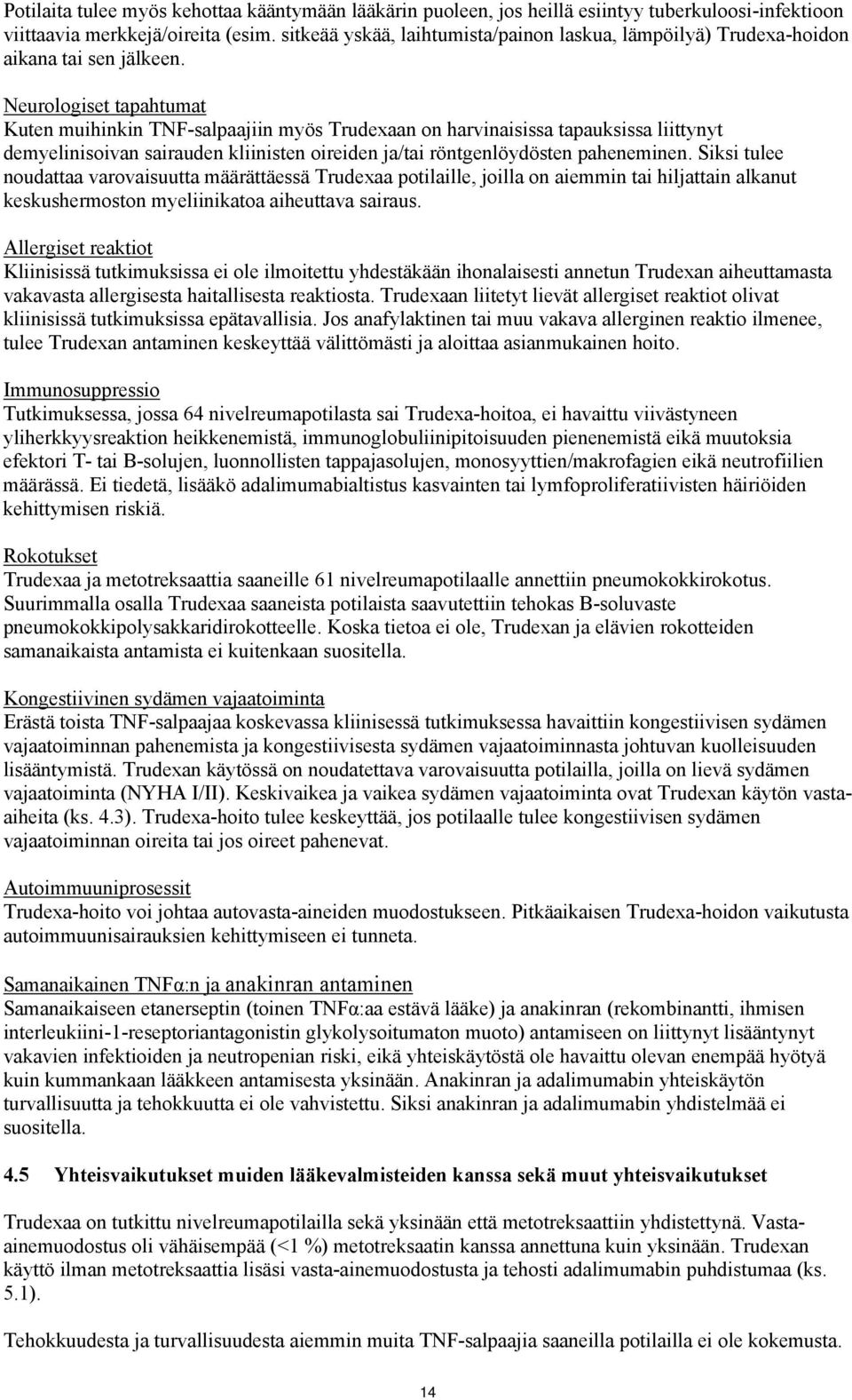 Neurologiset tapahtumat Kuten muihinkin TNF-salpaajiin myös Trudexaan on harvinaisissa tapauksissa liittynyt demyelinisoivan sairauden kliinisten oireiden ja/tai röntgenlöydösten paheneminen.