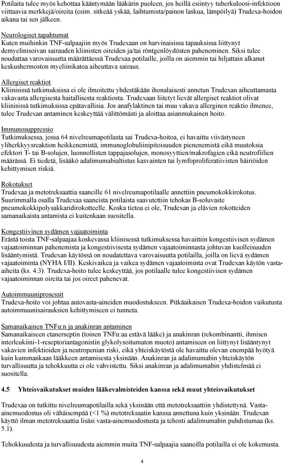 Neurologiset tapahtumat Kuten muihinkin TNF-salpaajiin myös Trudexaan on harvinaisissa tapauksissa liittynyt demyelinisoivan sairauden kliinisten oireiden ja/tai röntgenlöydösten paheneminen.