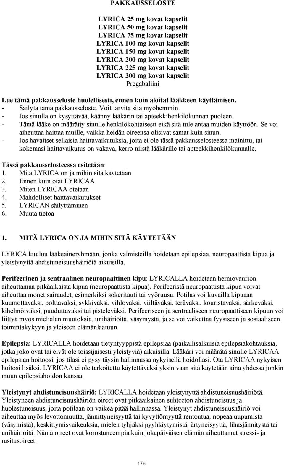 - Jos sinulla on kysyttävää, käänny lääkärin tai apteekkihenkilökunnan puoleen. - Tämä lääke on määrätty sinulle henkilökohtaisesti eikä sitä tule antaa muiden käyttöön.