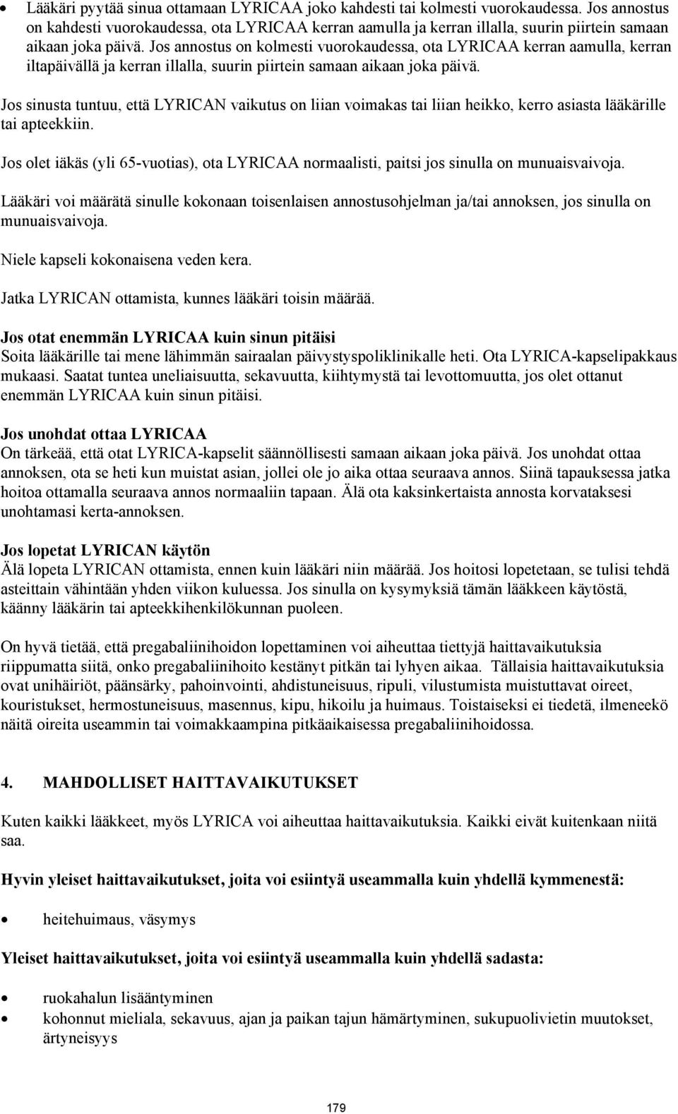 Jos annostus on kolmesti vuorokaudessa, ota LYRICAA kerran aamulla, kerran iltapäivällä ja kerran illalla, suurin piirtein samaan aikaan joka päivä.