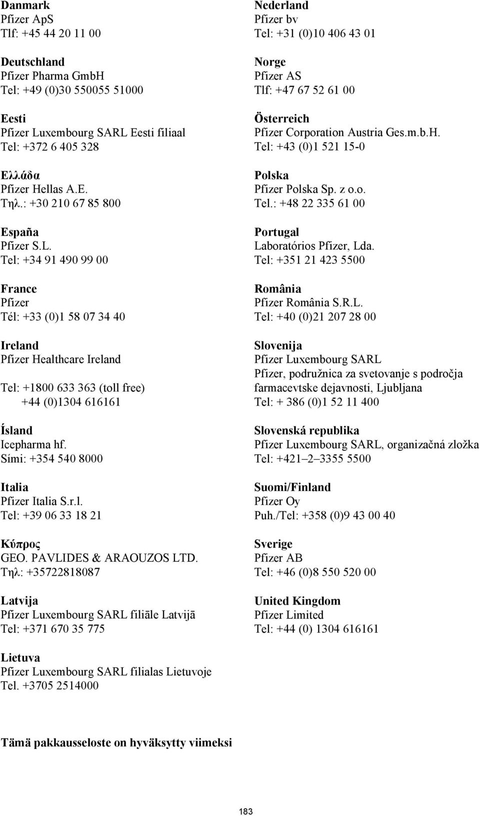 Tel: +34 91 490 99 00 France Pfizer Tél: +33 (0)1 58 07 34 40 Ireland Pfizer Healthcare Ireland Tel: +1800 633 363 (toll free) +44 (0)1304 616161 Ísland Icepharma hf.
