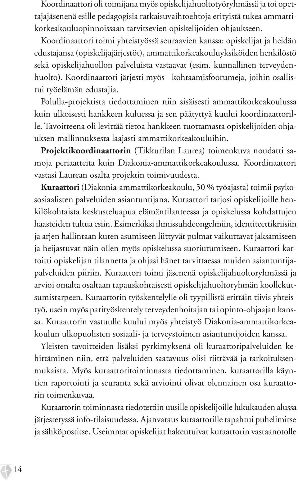 Koordinaattori toimi yhteistyössä seuraavien kanssa: opiskelijat ja heidän edustajansa (opiskelijajärjestöt), ammattikorkeakouluyksiköiden henkilöstö sekä opiskelijahuollon palveluista vastaavat