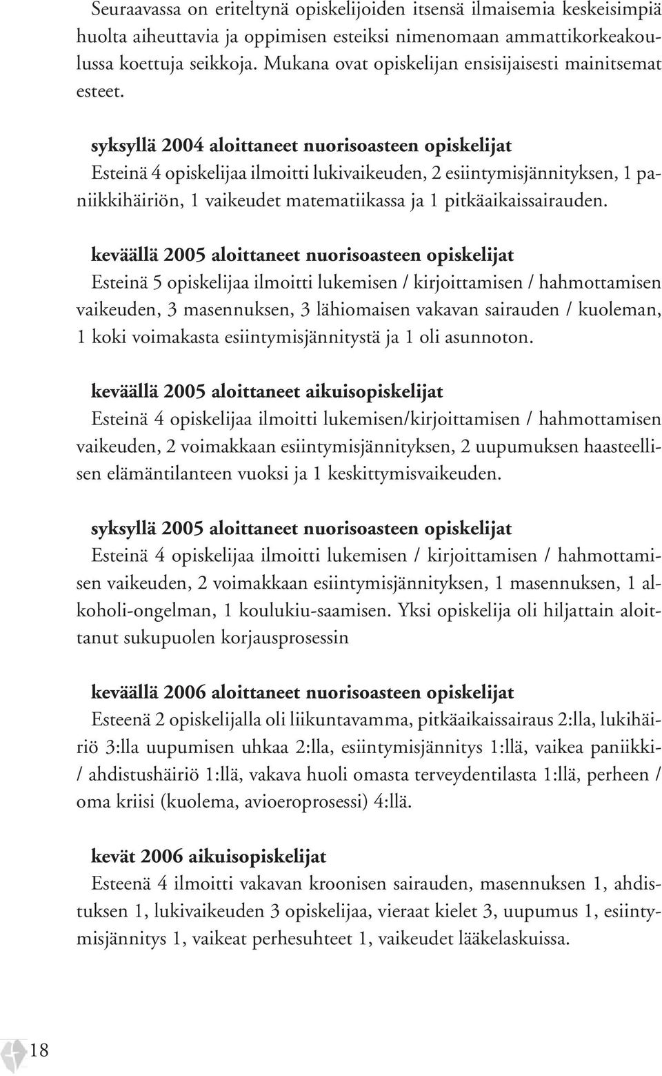 syksyllä 2004 aloittaneet nuorisoasteen opiskelijat Esteinä 4 opiskelijaa ilmoitti lukivaikeuden, 2 esiintymisjännityksen, 1 paniikkihäiriön, 1 vaikeudet matematiikassa ja 1 pitkäaikaissairauden.