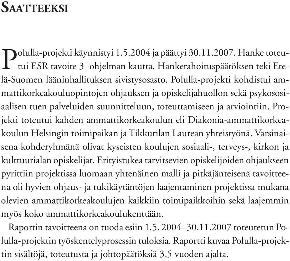 Projekti toteutui kahden ammattikorkeakoulun eli Diakonia-ammattikorkeakoulun Helsingin toimipaikan ja Tikkurilan Laurean yhteistyönä.