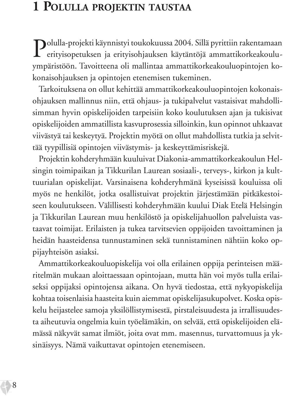 Tarkoituksena on ollut kehittää ammattikorkeakouluopintojen kokonaisohjauksen mallinnus niin, että ohjaus- ja tukipalvelut vastaisivat mahdollisimman hyvin opiskelijoiden tarpeisiin koko koulutuksen