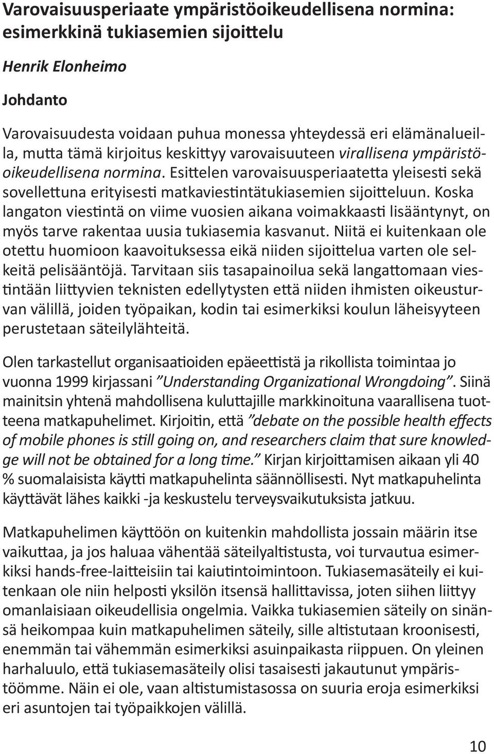 Koska langaton viestintä on viime vuosien aikana voimakkaasti lisääntynyt, on myös tarve rakentaa uusia tukiasemia kasvanut.