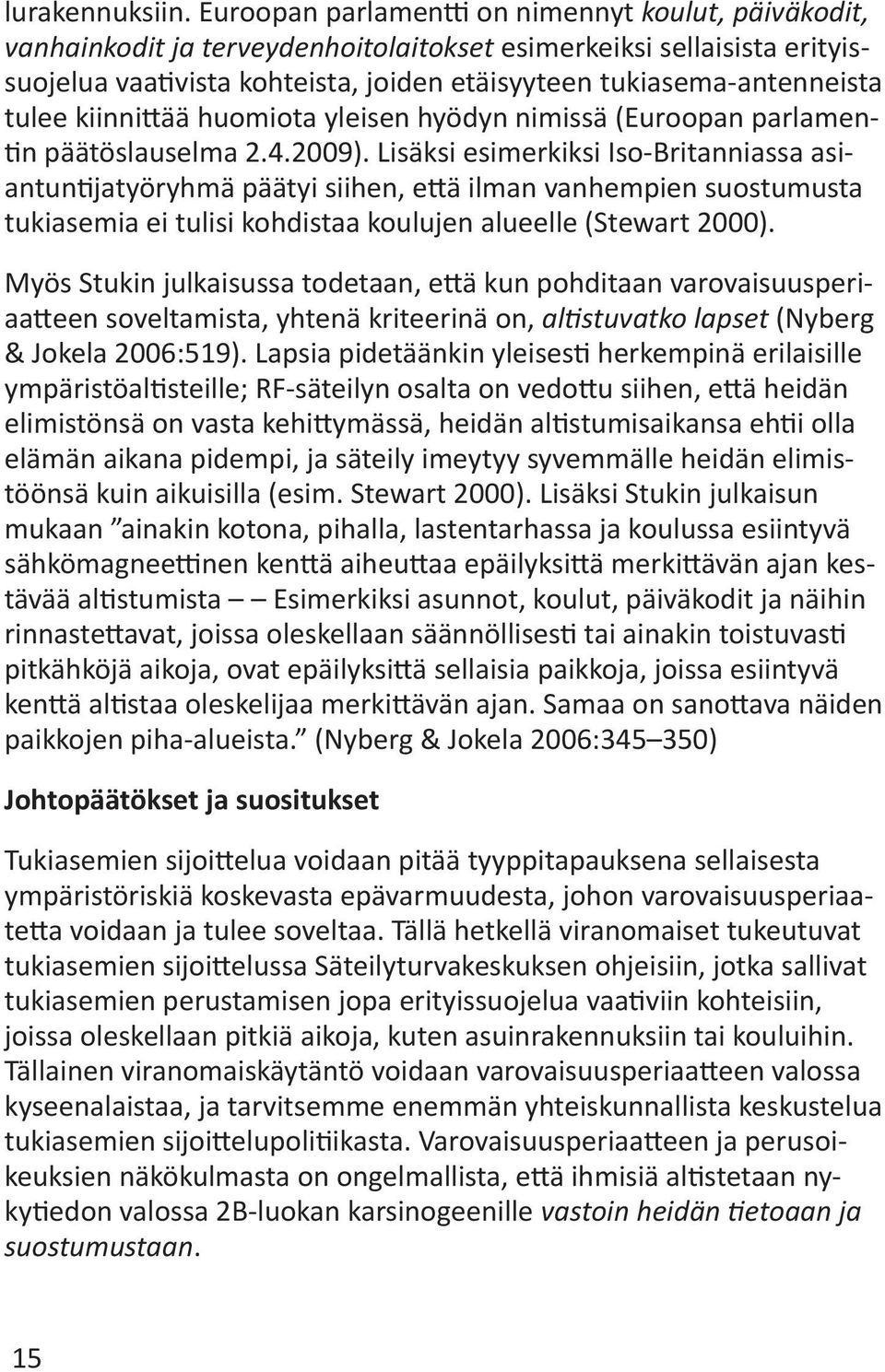 tulee kiinnittää huomiota yleisen hyödyn nimissä (Euroopan parlamentin päätöslauselma 2.4.2009).