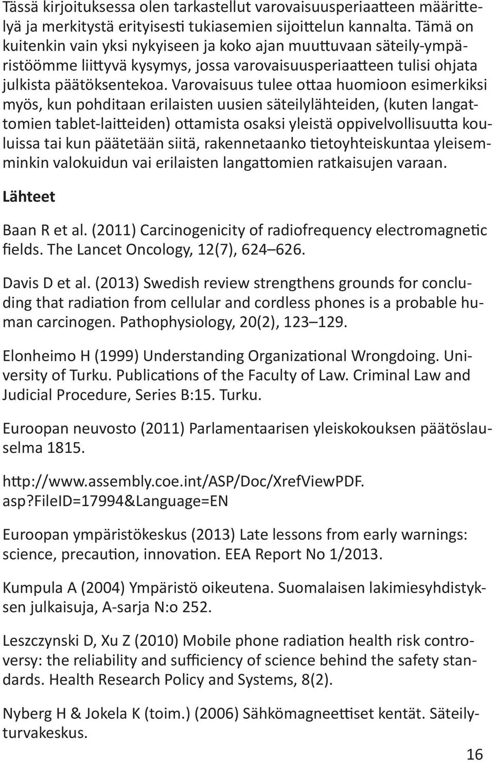 Varovaisuus tulee ottaa huomioon esimerkiksi myös, kun pohditaan erilaisten uusien säteilylähteiden, (kuten langattomien tablet-laitteiden) ottamista osaksi yleistä oppivelvollisuutta kouluissa tai