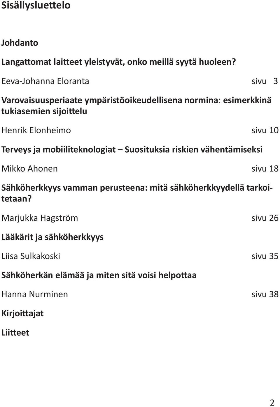 10 Terveys ja mobiiliteknologiat Suosituksia riskien vähentämiseksi Mikko Ahonen sivu 18 Sähköherkkyys vamman perusteena: mitä