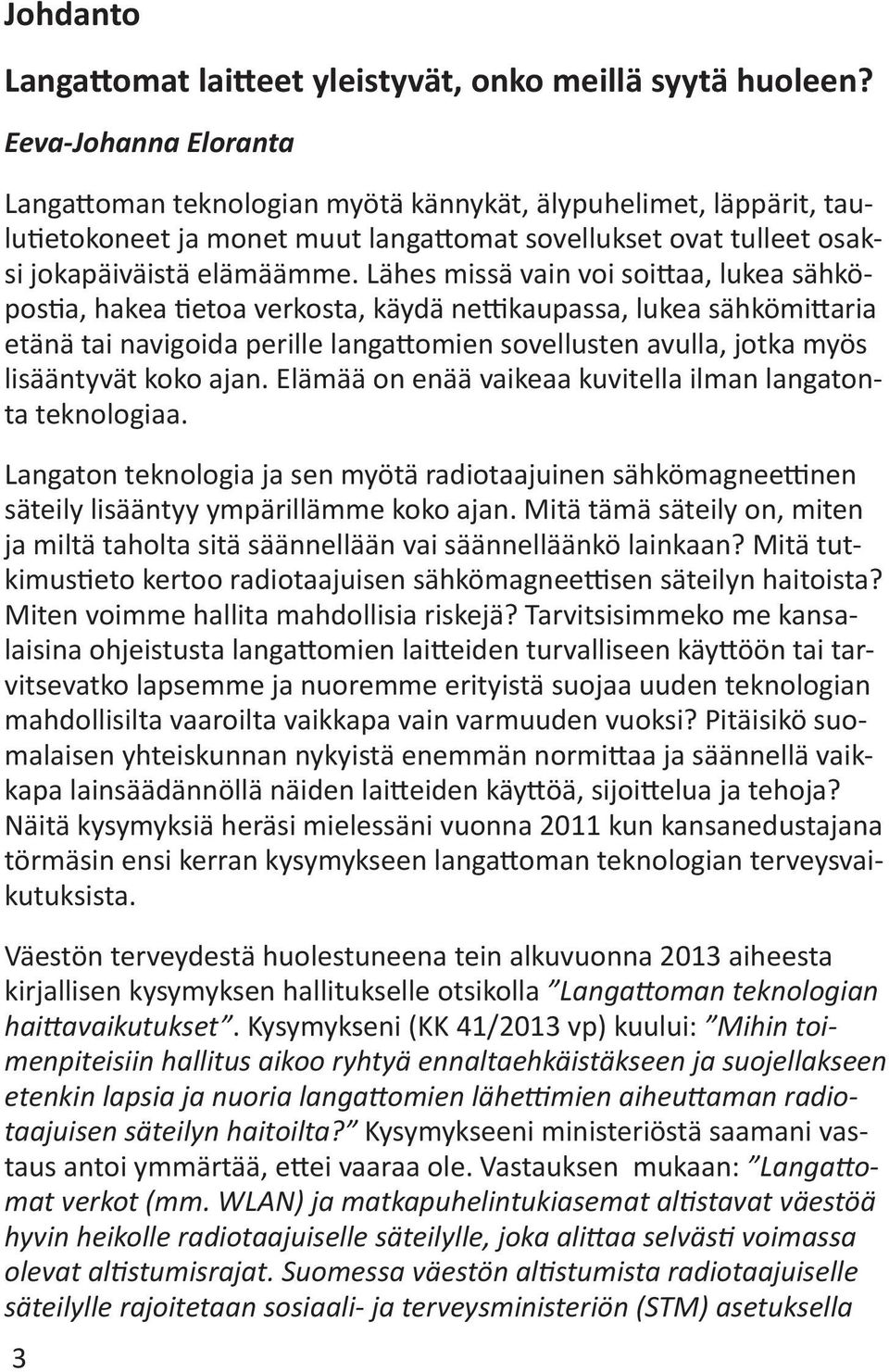 Lähes missä vain voi soittaa, lukea sähköpostia, hakea tietoa verkosta, käydä nettikaupassa, lukea sähkömittaria etänä tai navigoida perille langattomien sovellusten avulla, jotka myös lisääntyvät