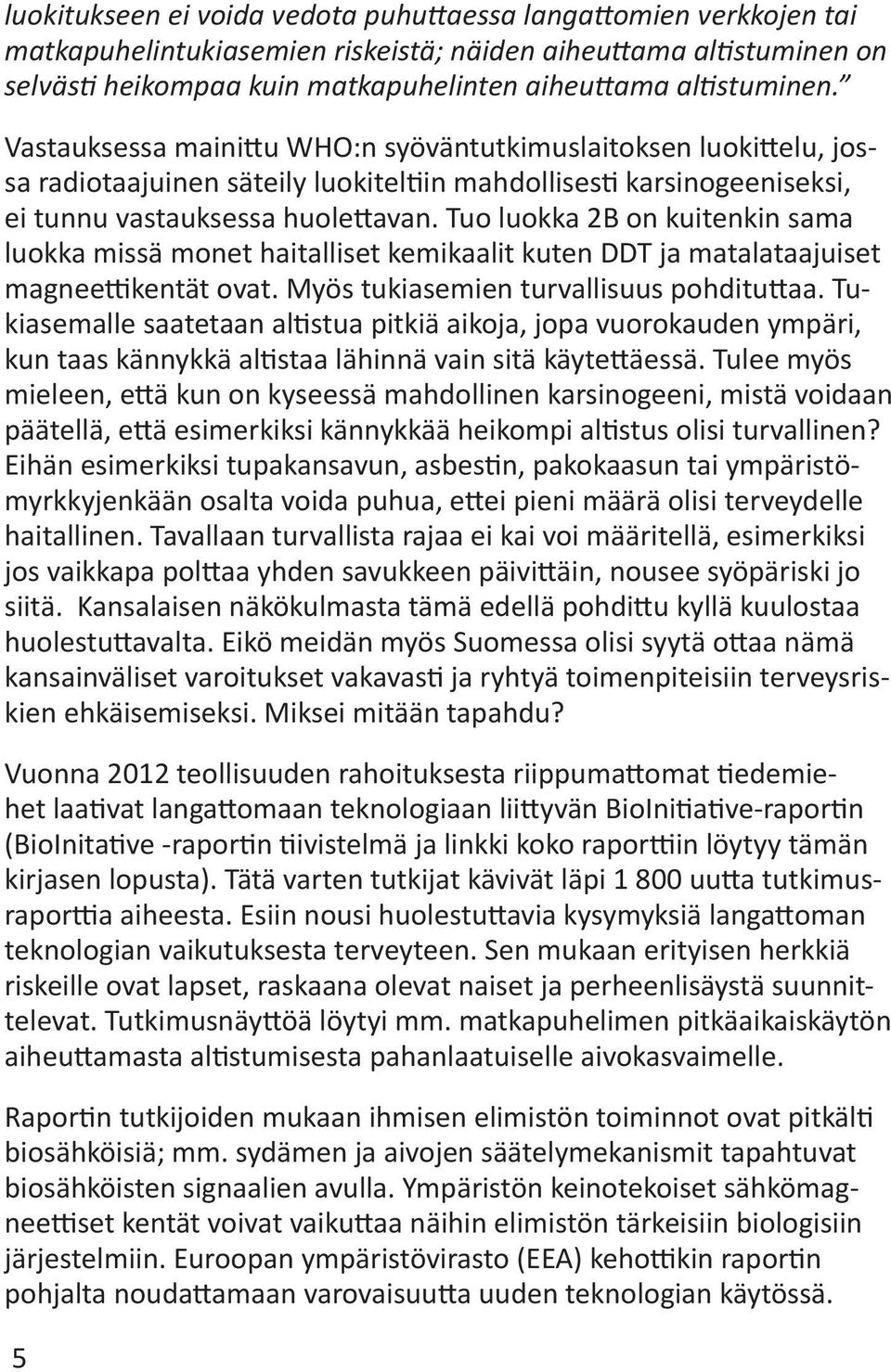 Tuo luokka 2B on kuitenkin sama luokka missä monet haitalliset kemikaalit kuten DDT ja matalataajuiset magneettikentät ovat. Myös tukiasemien turvallisuus pohdituttaa.