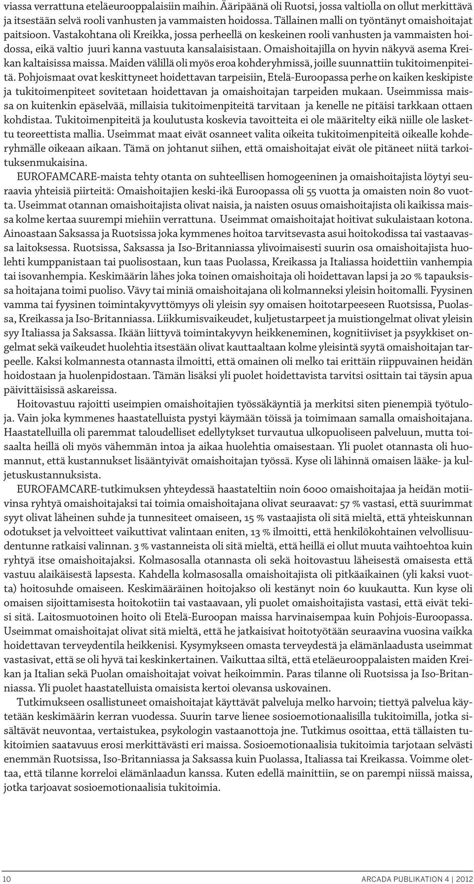 Omaishoitajilla on hyvin näkyvä asema Kreikan kaltaisissa maissa. Maiden välillä oli myös eroa kohderyhmissä, joille suunnattiin tukitoimenpiteitä.