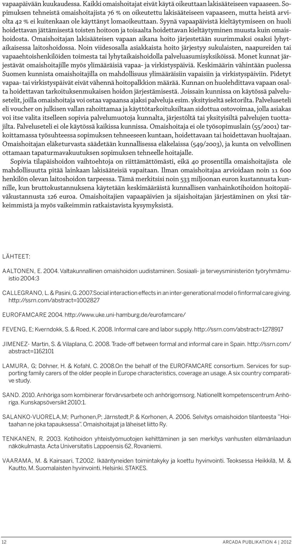 Syynä vapaapäivistä kieltäytymiseen on huoli hoidettavan jättämisestä toisten hoitoon ja toisaalta hoidettavan kieltäytyminen muusta kuin omaishoidosta.