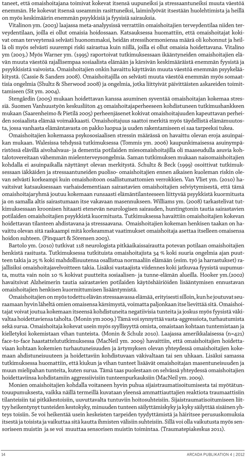 (2003) laajassa meta-analyysissä verrattiin omaishoitajien terveydentilaa niiden terveydentilaan, joilla ei ollut omaisia hoidossaan.