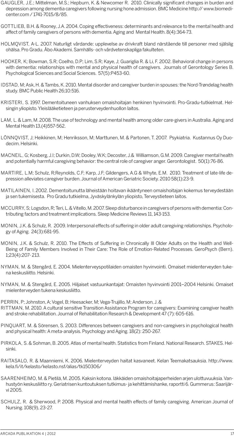 Coping effectiveness: determinants and relevance to the mental health and affect of family caregivers of persons with dementia. Aging and Mental Health. 8(4):364-73. HOLMQVIST, A-L. 2007.
