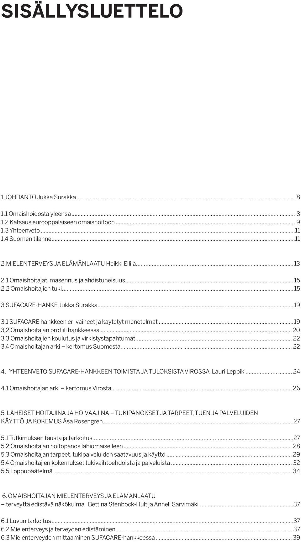 1 SUFACARE hankkeen eri vaiheet ja käytetyt menetelmät......19 3.2 Omaishoitajan profiili hankkeessa...... 20 3.3 Omaishoitajien koulutus ja virkistystapahtumat...... 22 3.