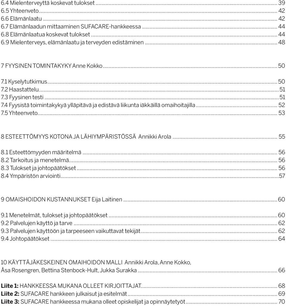 3 Fyysinen testi......51 7.4 Fyysistä toimintakykyä ylläpitävä ja edistävä liikunta iäkkäillä omaihoitajilla... 52 7.5 Yhteenveto..... 53 8 ESTEETTÖMYYS KOTONA JA LÄHIYMPÄRISTÖSSÄ Annikki Arola... 55 8.