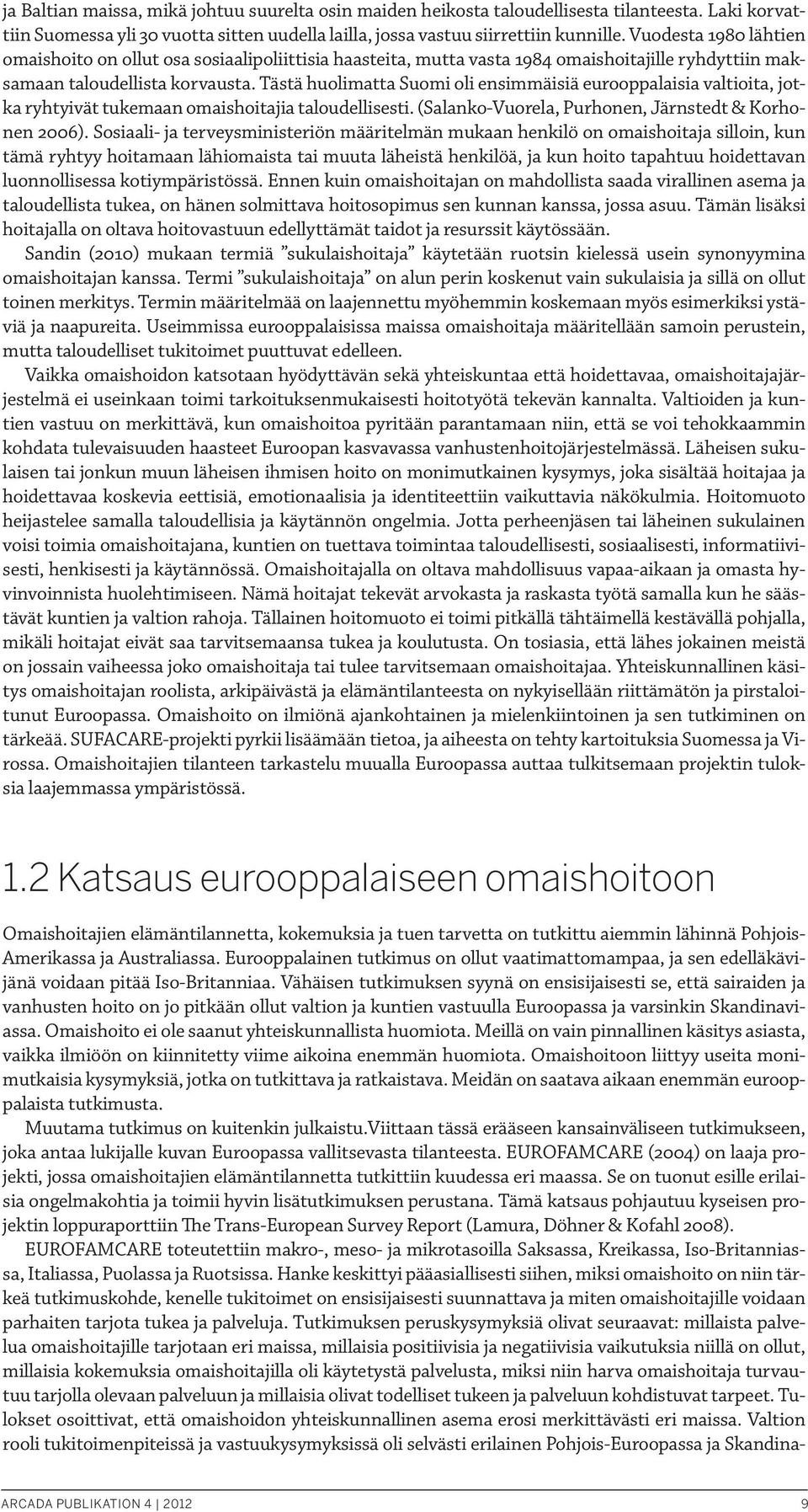 Tästä huolimatta Suomi oli ensimmäisiä eurooppalaisia valtioita, jotka ryhtyivät tukemaan omaishoitajia taloudellisesti. (Salanko-Vuorela, Purhonen, Järnstedt & Korhonen 2006).