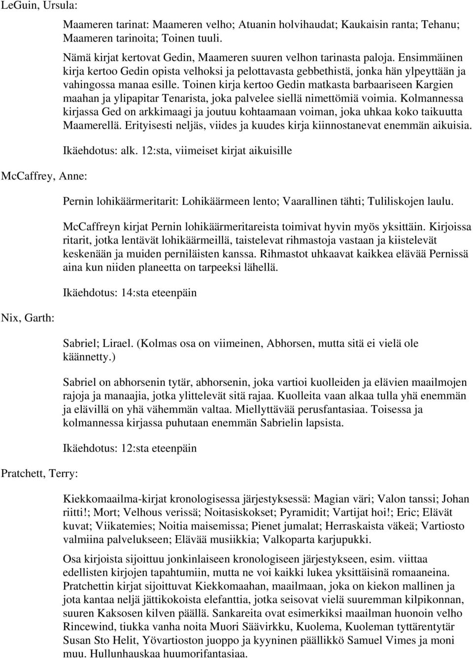 Toinen kirja kertoo Gedin matkasta barbaariseen Kargien maahan ja ylipapitar Tenarista, joka palvelee siellä nimettömiä voimia.