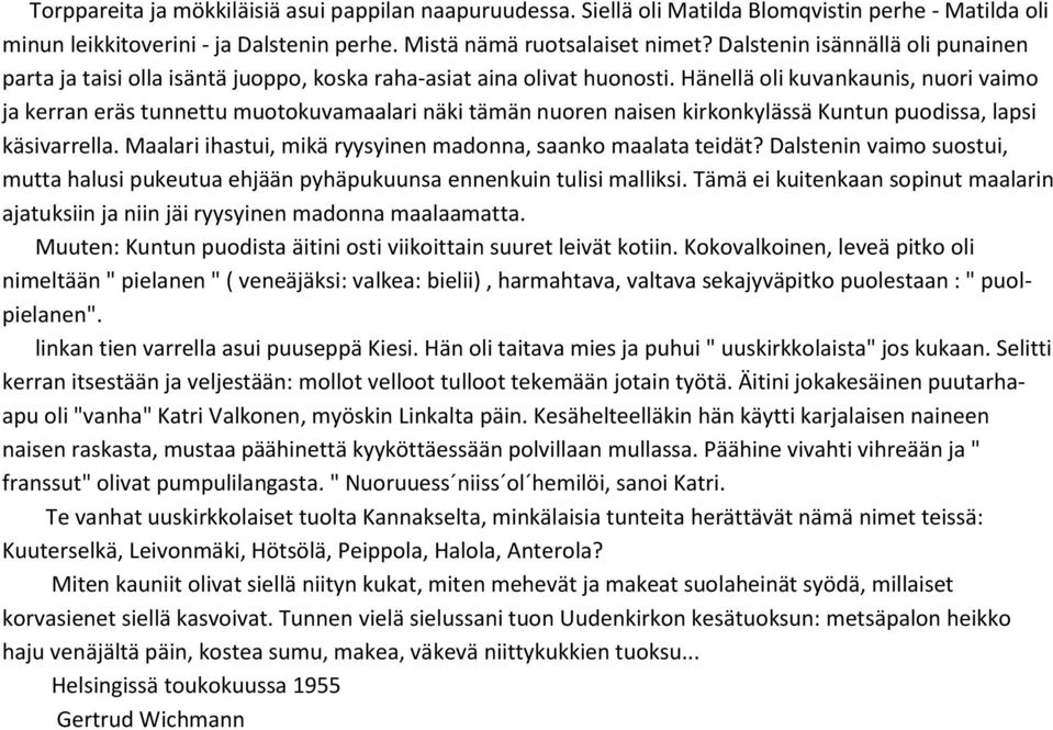 Hänellä oli kuvankaunis, nuori vaimo ja kerran eräs tunnettu muotokuvamaalari näki tämän nuoren naisen kirkonkylässä Kuntun puodissa, lapsi käsivarrella.