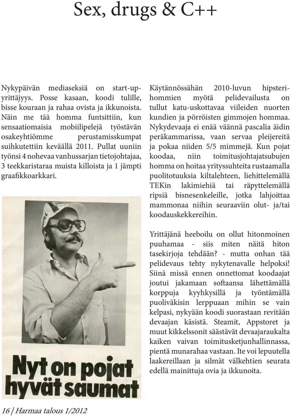 Pullat uuniin työnsi 4 nohevaa vanhussarjan tietojohtajaa, 3 teekkaristaraa muista killoista ja 1 jämpti graafikkoarkkari.