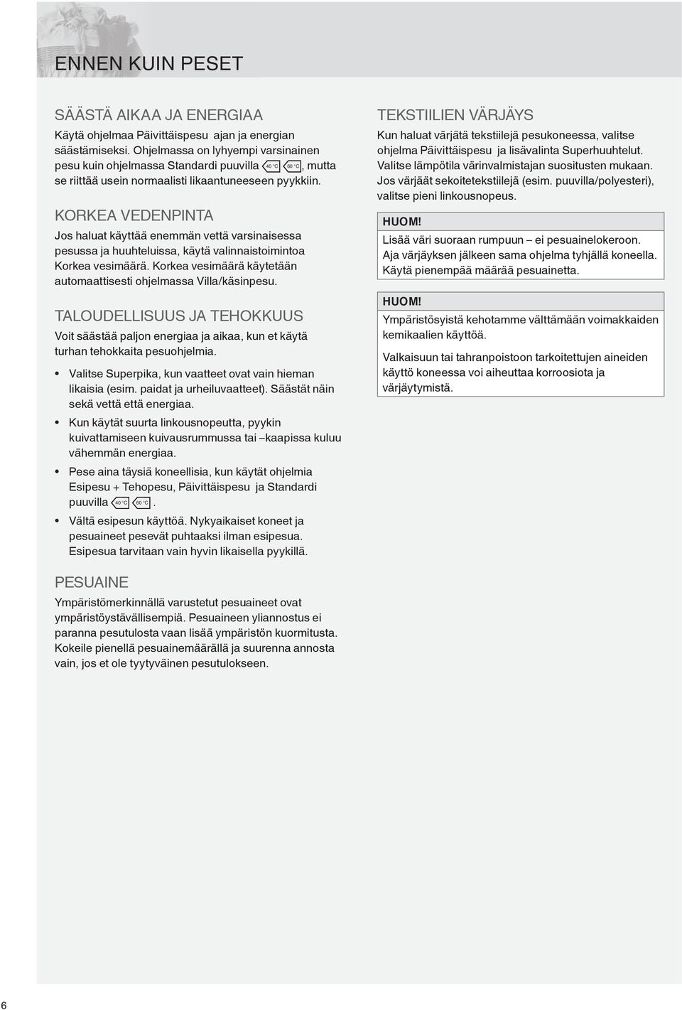 KORKEA VEDENPINTA Jos haluat käyttää enemmän vettä varsinaisessa pesussa ja huuhteluissa, käytä valinnaistoimintoa Korkea vesimäärä.